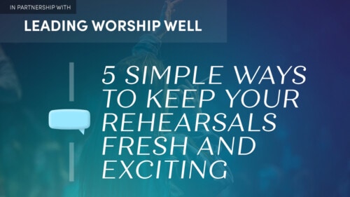 Keeping Your Worship Rehearsals Fresh And Exciting