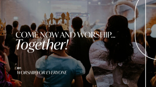 Come Now and Worship…Together!