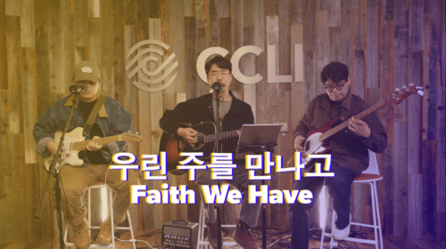 Faith We Have – 우린 주를 만나고