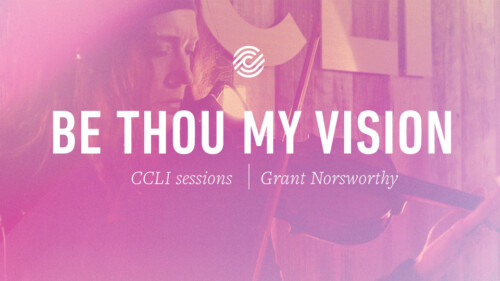 Grant Norsworthy – Be Thou My Vision – CCLI sessions