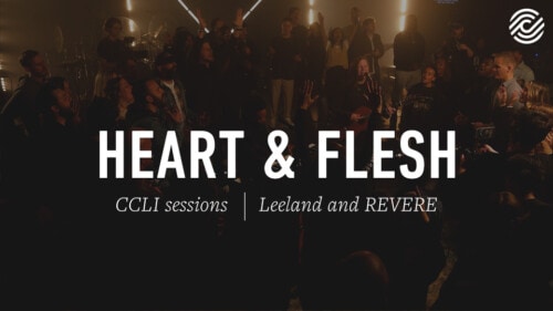 Leeland and REVERE – Heart & Flesh – CCLI sessions