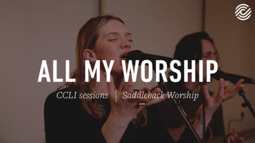 Saddleback Worship – All My Worship – CCLI sessions
