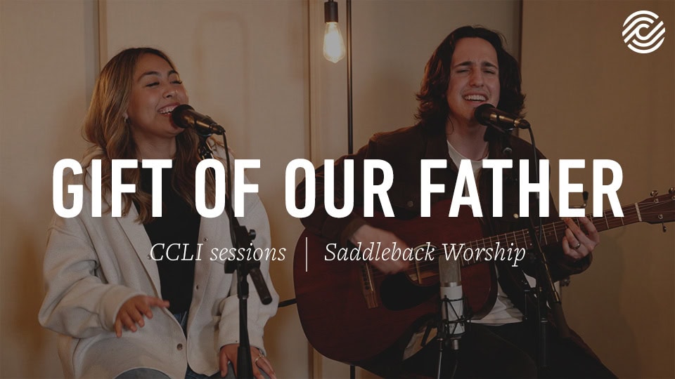Saddleback Worship – Gift Of Our Father – CCLI sessions » WorshipFuel ...