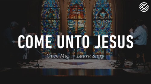 Laura Story – Come Unto Jesus | Open Mic