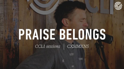 CXMMXNS – Praise Belongs | CCLI sessions