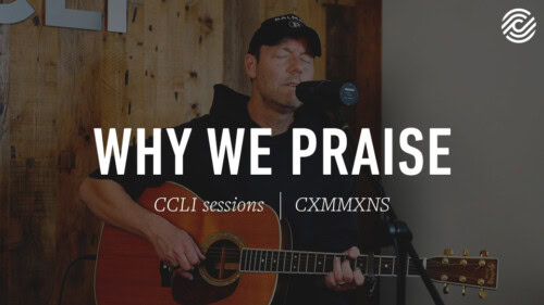 CXMMXNS – Why We Praise | CCLI sessions