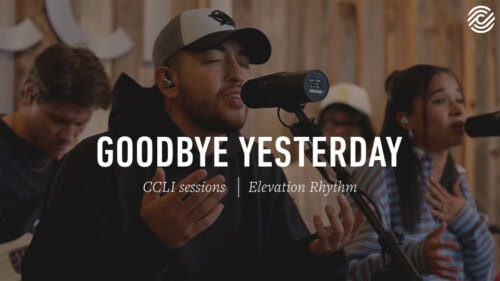 Elevation Rhythm – Goodbye Yesterday | CCLI sessions